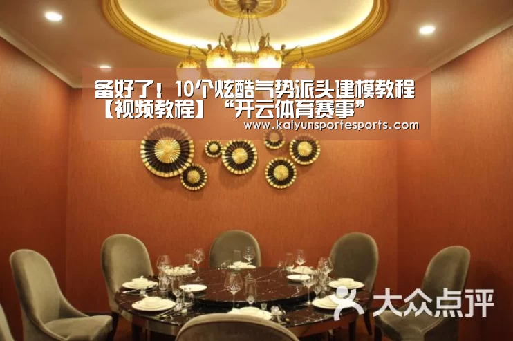 备好了!10个炫酷气势派头建模教程【视频教程】“开云体育赛事”(图4) 开云热门赛事