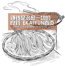 赚钱是治愈一切的良药【KAIYUN首页】(图4) 开云热门赛事